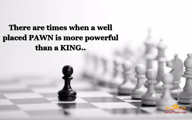 there are times when a well-placed pawn is more powerful than a